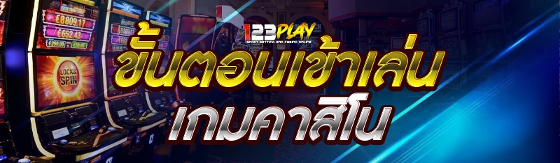 ขั้นตอนเข้าเล่น เกมคาสิโน