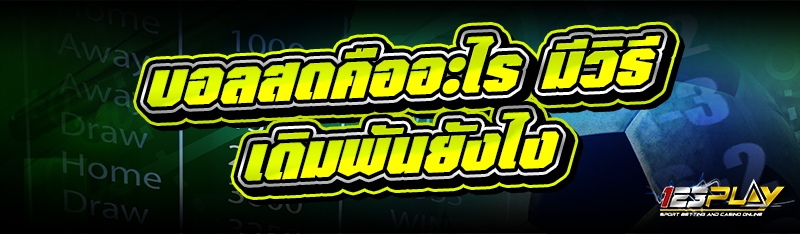 บอลสดคืออะไร มีวิธีเดิมพันยังไง