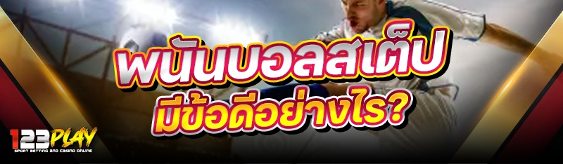พนันบอลสเต็ป มีข้อดีอย่างไร?